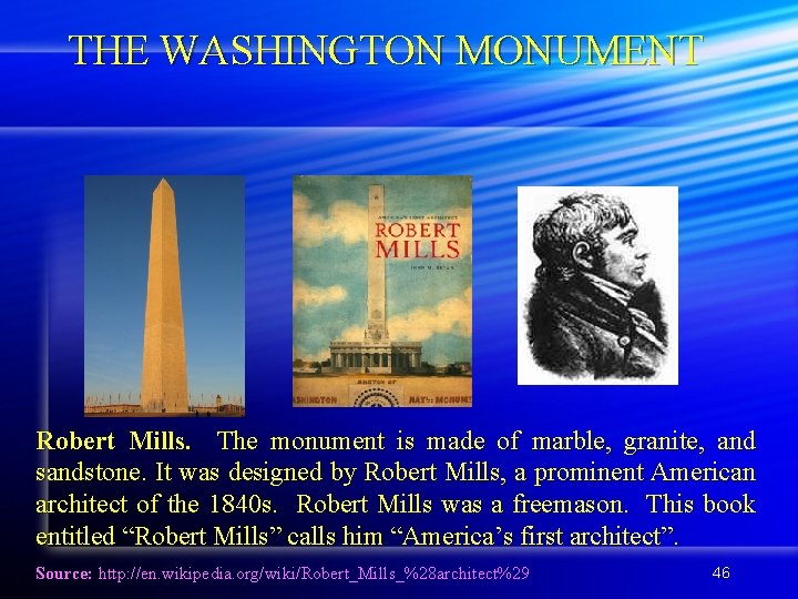 THE WASHINGTON MONUMENT Robert Mills. The monument is made of marble, granite, and sandstone.
