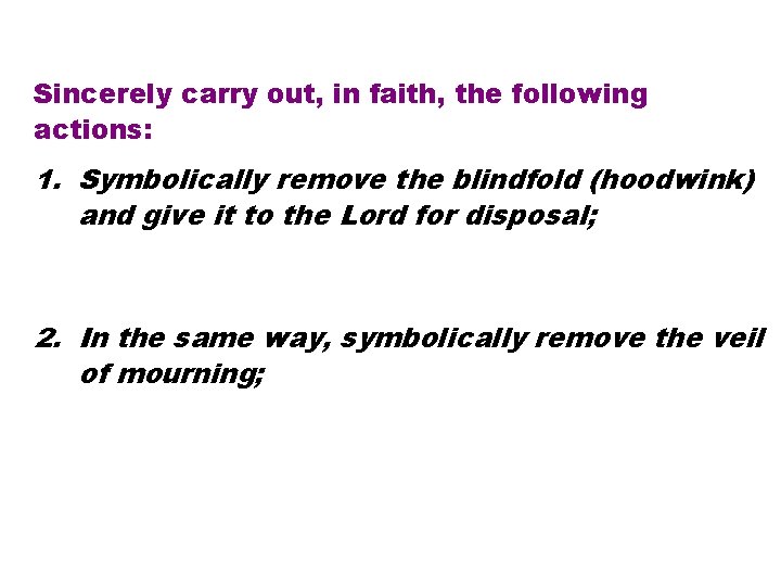 Sincerely carry out, in faith, the following actions: 1. Symbolically remove the blindfold (hoodwink)