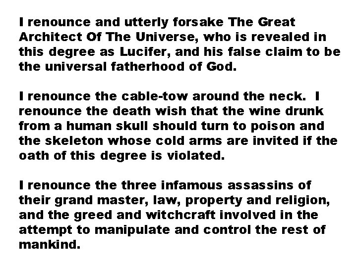 I renounce and utterly forsake The Great Architect Of The Universe, who is revealed