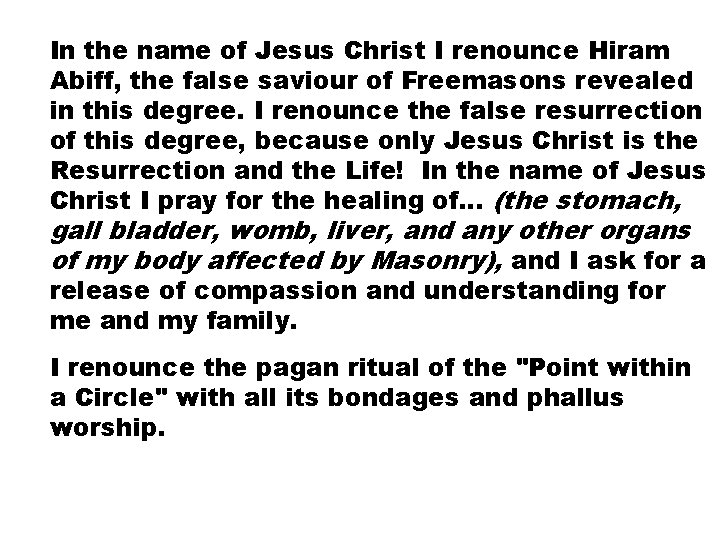 In the name of Jesus Christ I renounce Hiram Abiff, the false saviour of