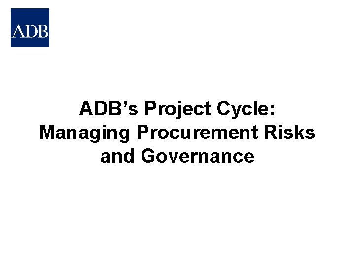 ADB’s Project Cycle: Managing Procurement Risks and Governance 