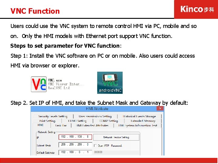 VNC Function Users could use the VNC system to remote control HMI via PC,