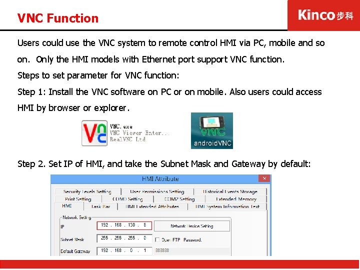 VNC Function Users could use the VNC system to remote control HMI via PC,