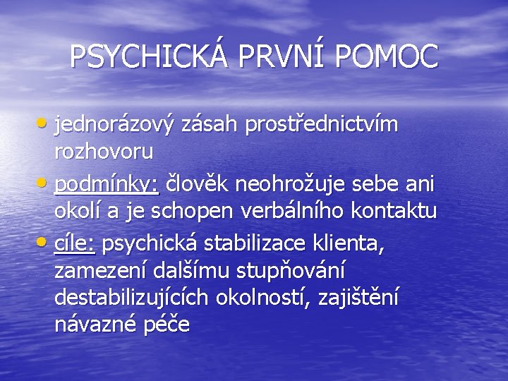 PSYCHICKÁ PRVNÍ POMOC • jednorázový zásah prostřednictvím rozhovoru • podmínky: člověk neohrožuje sebe ani