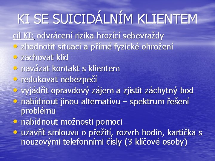 KI SE SUICIDÁLNÍM KLIENTEM cíl KI: odvrácení rizika hrozící sebevraždy • zhodnotit situaci a