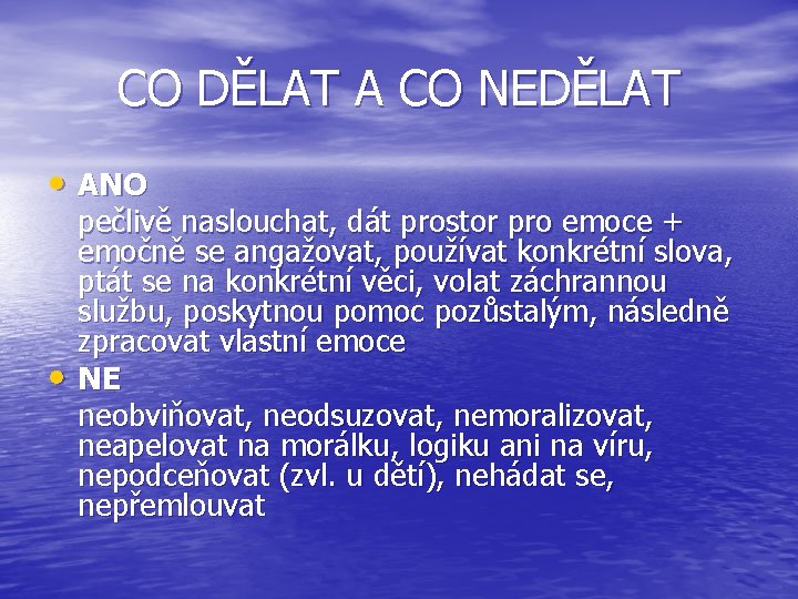 CO DĚLAT A CO NEDĚLAT • ANO • pečlivě naslouchat, dát prostor pro emoce