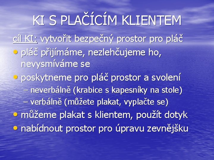 KI S PLAČÍCÍM KLIENTEM cíl KI: vytvořit bezpečný prostor pro pláč • pláč přijímáme,