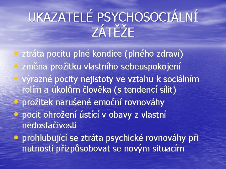 UKAZATELÉ PSYCHOSOCIÁLNÍ ZÁTĚŽE • ztráta pocitu plné kondice (plného zdraví) • změna prožitku vlastního