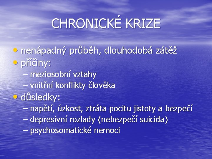 CHRONICKÉ KRIZE • nenápadný průběh, dlouhodobá zátěž • příčiny: – meziosobní vztahy – vnitřní