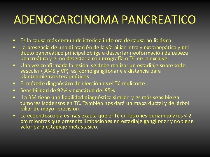 ADENOCARCINOMA PANCREATICO • Es la causa más comun de ictericia indolora de causa no ADENOCARCINOMA PANCREATICO • Es la causa más comun de ictericia indolora de causa no