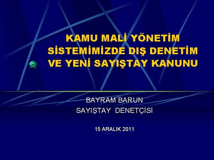 KAMU MALİ YÖNETİM SİSTEMİMİZDE DIŞ DENETİM VE YENİ SAYIŞTAY KANUNU BAYRAM BARUN SAYIŞTAY DENETÇİSİ