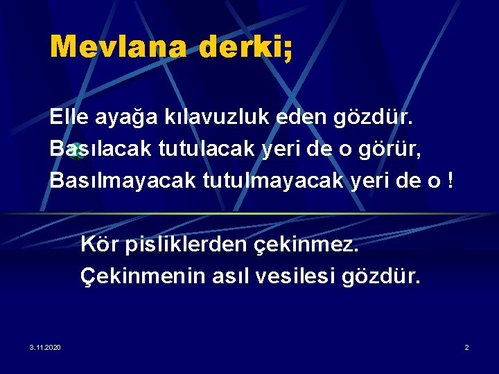 Mevlana derki; Elle ayağa kılavuzluk eden gözdür. Basılacak tutulacak yeri de o görür, Basılmayacak