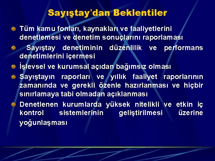 Sayıştay’dan Beklentiler Tüm kamu fonları, kaynakları ve faaliyetlerini denetlemesi ve denetim sonuçlarını raporlaması Sayıştay