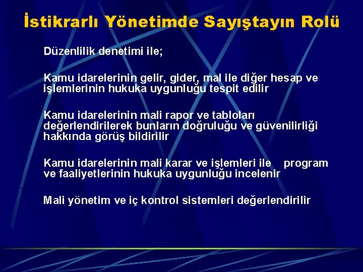 İstikrarlı Yönetimde Sayıştayın Rolü Düzenlilik denetimi ile; Kamu idarelerinin gelir, gider, mal ile diğer