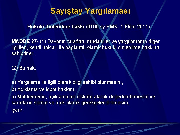 Sayıştay Yargılaması Hukuki dinlenilme hakkı (6100 sy. HMK- 1 Ekim 2011) MADDE 27 -