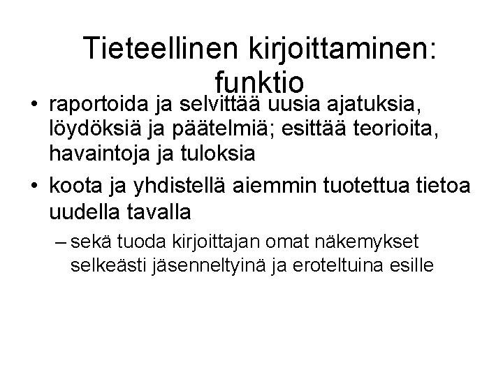 Tieteellinen kirjoittaminen: funktio • raportoida ja selvittää uusia ajatuksia, löydöksiä ja päätelmiä; esittää teorioita,