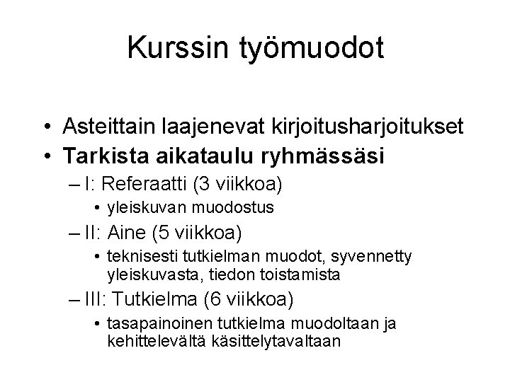 Kurssin työmuodot • Asteittain laajenevat kirjoitusharjoitukset • Tarkista aikataulu ryhmässäsi – I: Referaatti (3