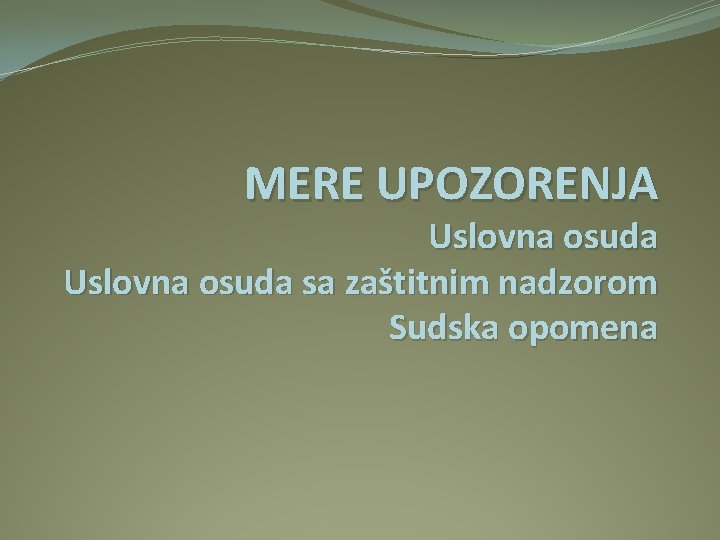 MERE UPOZORENJA Uslovna osuda sa zaštitnim nadzorom Sudska opomena 