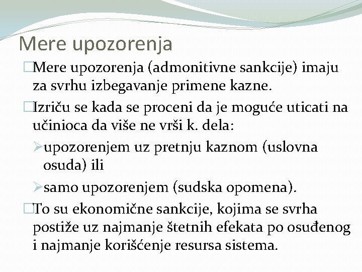 Mere upozorenja �Mere upozorenja (admonitivne sankcije) imaju za svrhu izbegavanje primene kazne. �Izriču se