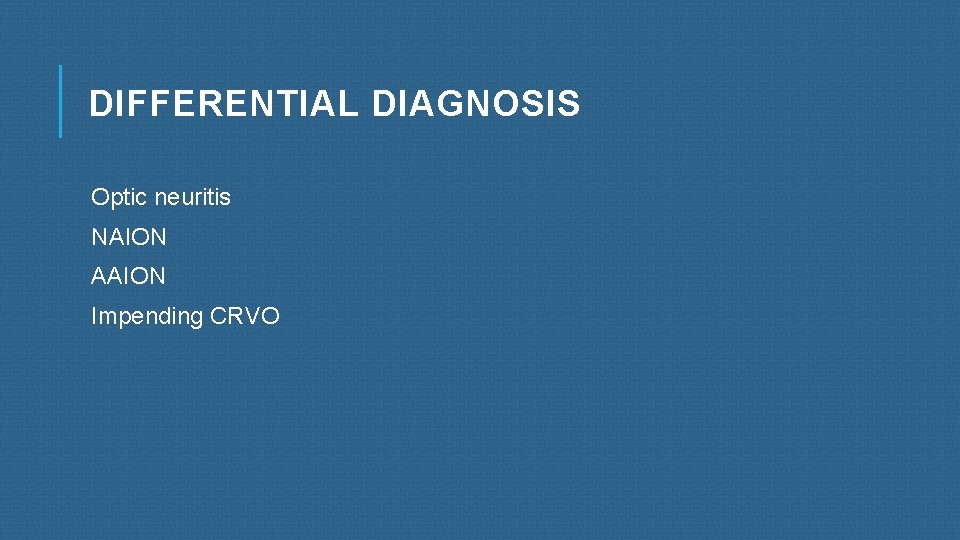 DIFFERENTIAL DIAGNOSIS Optic neuritis NAION AAION Impending CRVO 