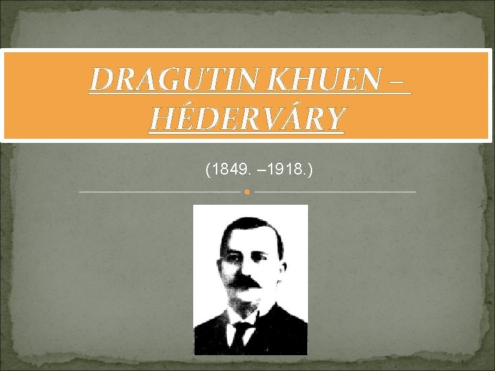 DRAGUTIN KHUEN – HÉDERVÁRY (1849. – 1918. ) 