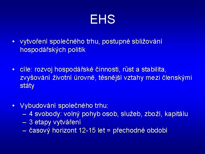 EHS • vytvoření společného trhu, postupné sbližování hospodářských politik • cíle: rozvoj hospodářské činnosti,