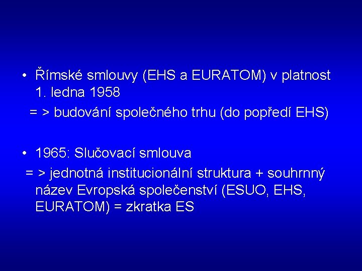  • Římské smlouvy (EHS a EURATOM) v platnost 1. ledna 1958 = >