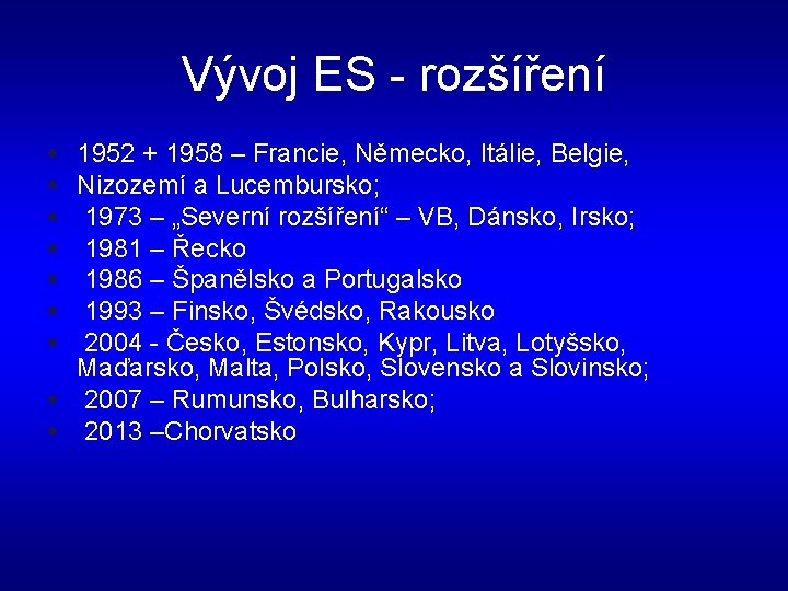 Vývoj ES - rozšíření • • 1952 + 1958 – Francie, Německo, Itálie, Belgie,