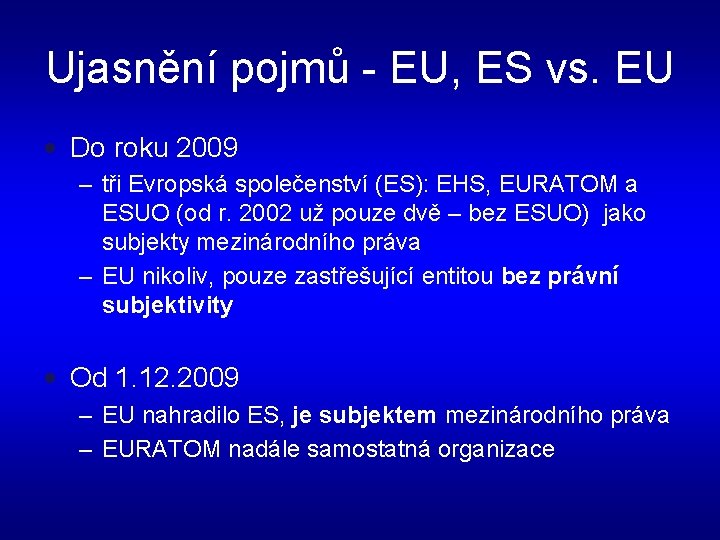 Ujasnění pojmů - EU, ES vs. EU • Do roku 2009 – tři Evropská