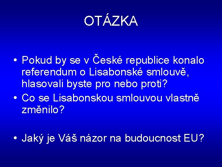 OTÁZKA • Pokud by se v České republice konalo referendum o Lisabonské smlouvě, hlasovali