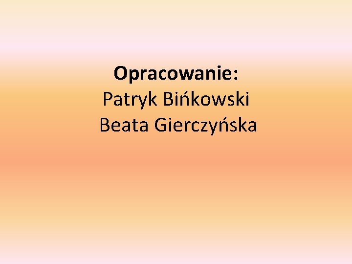 Opracowanie: Patryk Bińkowski Beata Gierczyńska 