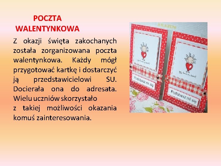 POCZTA WALENTYNKOWA Z okazji święta zakochanych została zorganizowana poczta walentynkowa. Każdy mógł przygotować kartkę