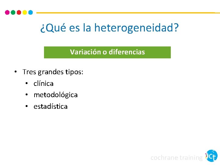 ¿Qué es la heterogeneidad? Variación o diferencias • Tres grandes tipos: • clínica •