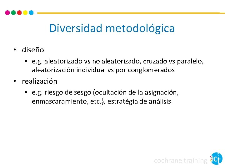 Diversidad metodológica • diseño • e. g. aleatorizado vs no aleatorizado, cruzado vs paralelo,