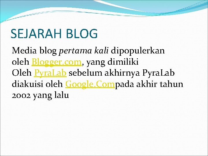 SEJARAH BLOG Media blog pertama kali dipopulerkan oleh Blogger. com, yang dimiliki Oleh Pyra.