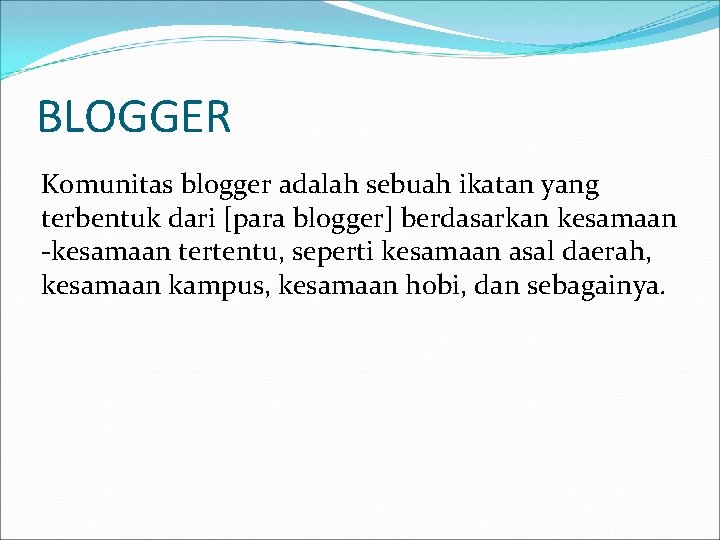 BLOGGER Komunitas blogger adalah sebuah ikatan yang terbentuk dari [para blogger] berdasarkan kesamaan -kesamaan