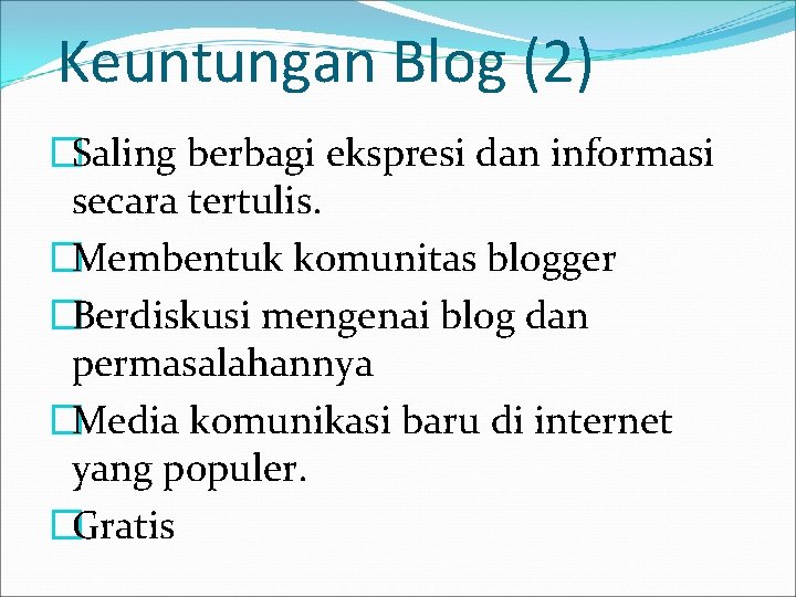 Keuntungan Blog (2) �Saling berbagi ekspresi dan informasi secara tertulis. �Membentuk komunitas blogger �Berdiskusi