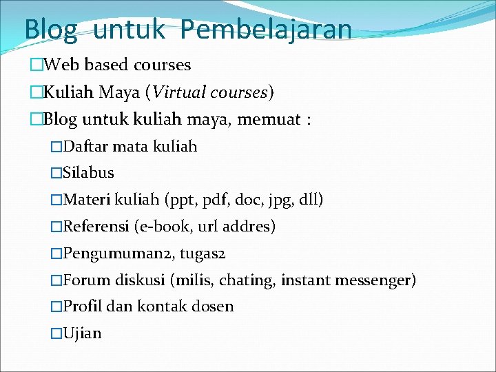 Blog untuk Pembelajaran �Web based courses �Kuliah Maya (Virtual courses) �Blog untuk kuliah maya,