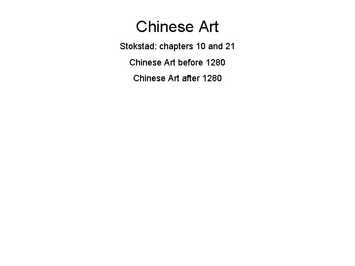 Chinese Art Stokstad: chapters 10 and 21 Chinese Art before 1280 Chinese Art after