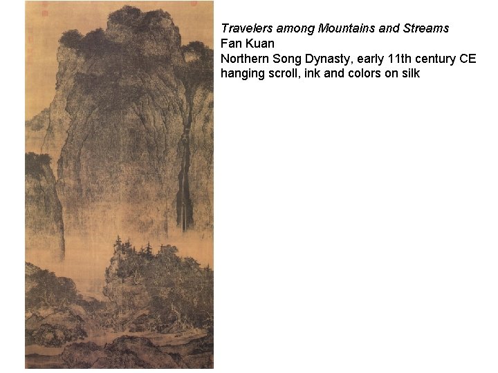 Travelers among Mountains and Streams Fan Kuan Northern Song Dynasty, early 11 th century