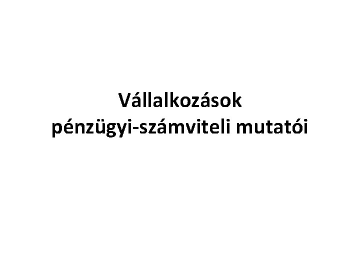 Vállalkozások pénzügyi-számviteli mutatói 