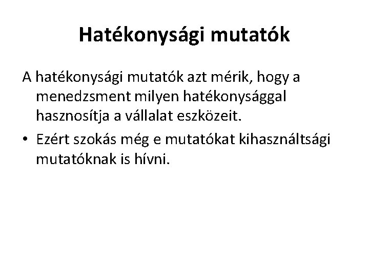 Hatékonysági mutatók A hatékonysági mutatók azt mérik, hogy a menedzsment milyen hatékonysággal hasznosítja a