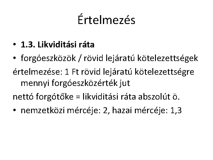 Értelmezés • 1. 3. Likviditási ráta • forgóeszközök / rövid lejáratú kötelezettségek értelmezése: 1