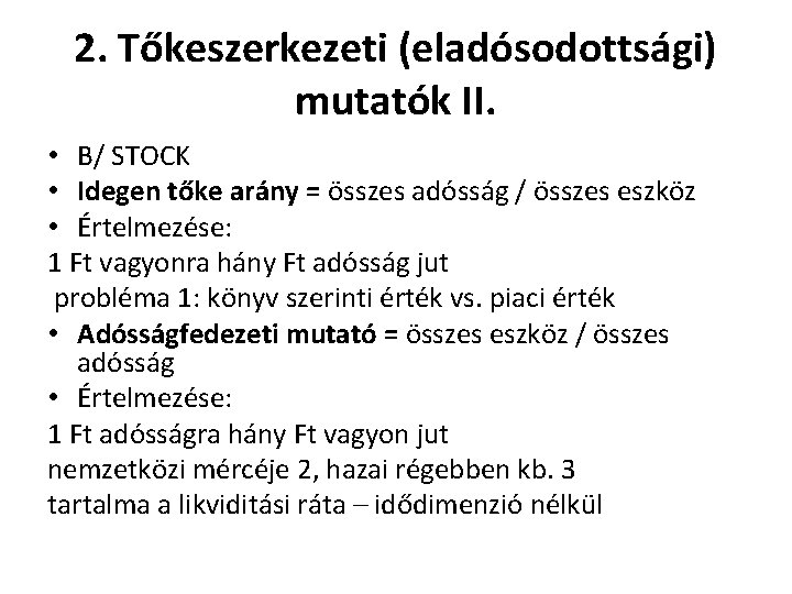 2. Tőkeszerkezeti (eladósodottsági) mutatók II. • B/ STOCK • Idegen tőke arány = összes