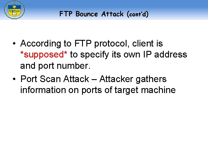 FTP Bounce Attack (cont’d) • According to FTP protocol, client is *supposed* to specify