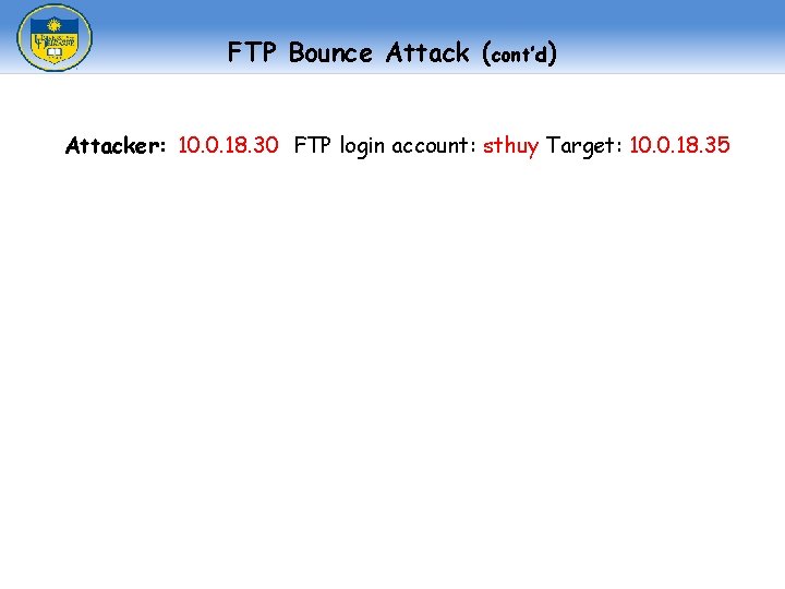 FTP Bounce Attack (cont’d) Attacker: 10. 0. 18. 30 FTP login account: sthuy Target: