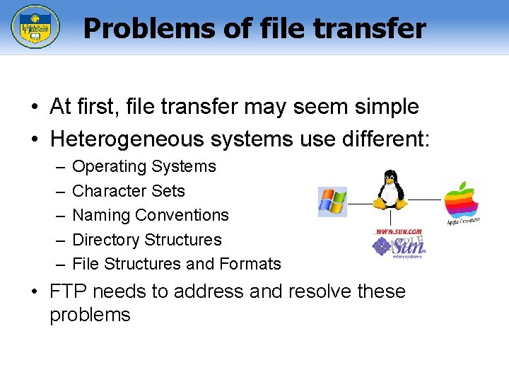 Problems of file transfer • At first, file transfer may seem simple • Heterogeneous