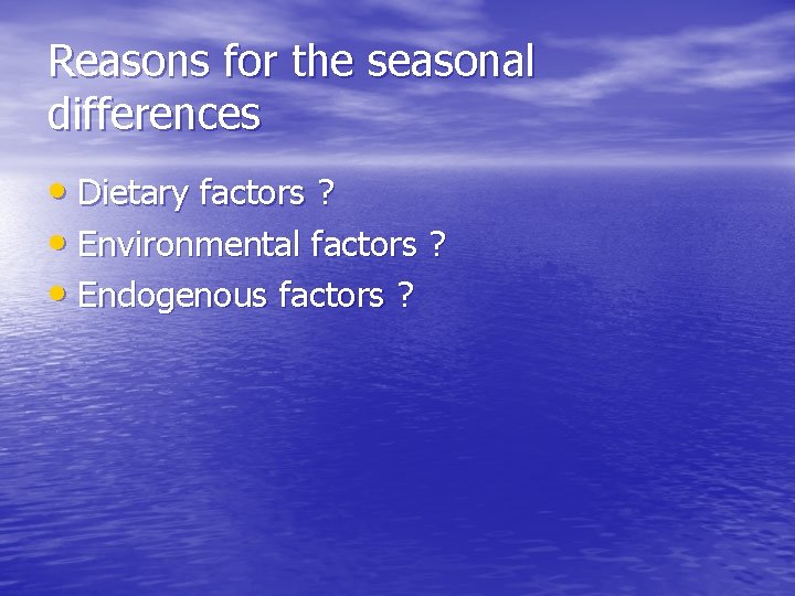 Reasons for the seasonal differences • Dietary factors ? • Environmental factors ? •