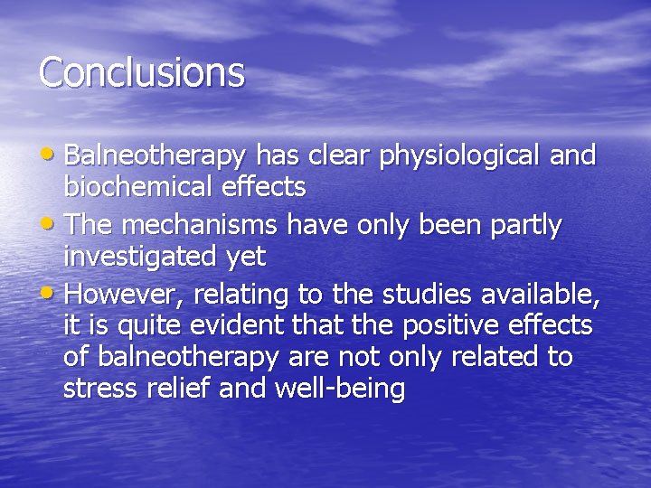 Conclusions • Balneotherapy has clear physiological and biochemical effects • The mechanisms have only