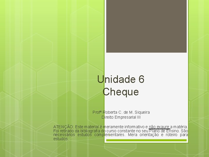 Unidade 6 Cheque Profª Roberta C. de M. Siqueira Direito Empresarial III ATENÇÃO: Este